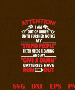Attention, I'm Out Of Order, Stupid People, Give a damn, Batteries Run Out, Funny Saying, Humor Gift for Friends Layered SVG, DXF, PNG, EPS