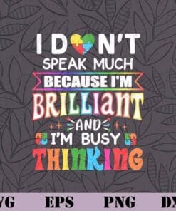 Autism Awareness, I Dont Speak Much Because I'm Brilliant, I'm Busy Thinking, Autistic Boys, Girls Gift, Layered SVG, DXF, PNG, EPS