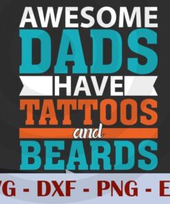 Awesome Dads have tattoos and beards, Love Dad, Daddy, Father's Day, Customizable Layered Svg, Svg Eps Png Dxf