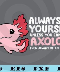 Axolotl Gifts For Kids Always Be An yourself Axolotl Mexican walking fish funny animal inspirational Customizable Layered Svg, Svg Eps Png Dxf