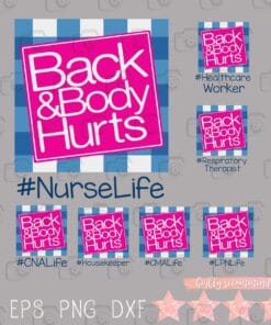 Back And Body Hurts, Nurse Life, Healthcare Worker, Respiratory Therapist, CNA Life, Housekeeper, CMA Life, LPN Life, Nurse Gift, SVG PNG DXF, EPS, PDF