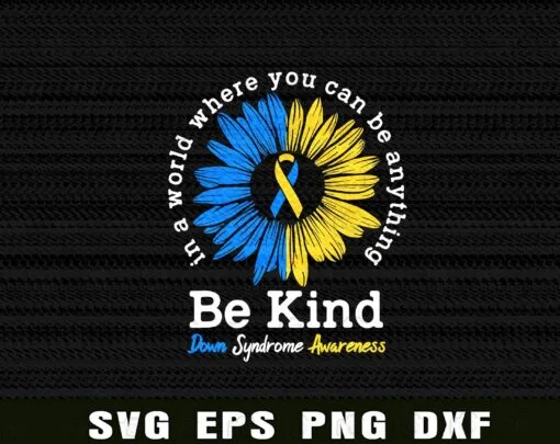Be Kind, Down Syndrome Awareness Ribbon Sunflower Kindness, Blue Yellow Sunflower, You Can Be Anything, inspirational,Layered Svg Eps Png Dxf