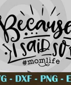 Because I said so, Funny Mom, Funny Mother, Customizable Layered Svg, Svg Eps Png Dxf