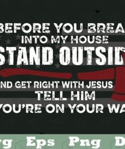 Before You Break Into My House, Stand Outside And Get Right With Jesus, Tell Him, You're On Your Way, Birthday Gift, Layered Svg, Svg Eps Png Dxf