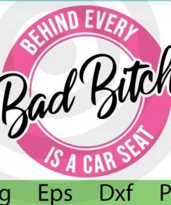 Behind Every Bad Bitch is a Car Seat svg, bad bitch svg, carseat svg, bitch svg, funny mom svg, sassy svg - Printable, Cricut & Silhouette , Customizable Layered Svg, Svg Eps Png Dxf