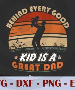 Behind every good kid is a Great Dad, Love Dad, Daddy, Father's Day, Customizable Layered Svg, Svg Eps Png Dxf