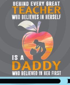 Behind Every Great Teacher Who Believes In Herself Is A Daddy Who Believed In Her First, Father Gift, Teacher Gift, Customizable Png