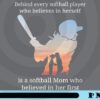 Behind Every Softball Player Who Believes In Herself Is A Softball Mom Who Believed In Her First, Love Mom, Customizable Png