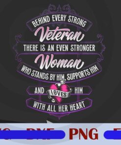 Behind every strong veteran there is even stronger woman, Love of Spouse, Family love, Proud to be a Veteran, Army Wife Customizable Png