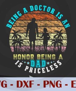 Being A doctor is an honor, being a Dad is a priceless, Love Dad, Daddy, Father's Day, Customizable Layered Svg, Svg Eps Png Dxf