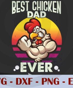 Best Chicken Dad Ever, Love Dad, Daddy, Father's Day, Customizable Layered Svg, Svg Eps Png Dxf