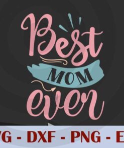 best mom ever, Mom, Mother's Day, Customizable Layered Svg, Svg Eps Png Dxf