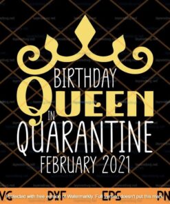 Birthday Queen In Quarantine February 2021, Birthday Gift, February Birthday, Birthday Girl,Customizable Layered Svg, Png, Dxf, Eps