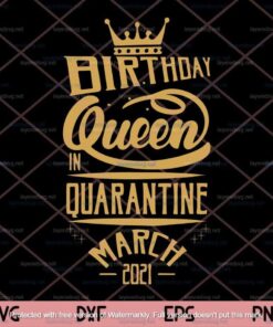 Birthday Queen In Quarantine March, 2021 Birthday, March Birthday, March Queen, Gift for March Girl, Customizable Layered Svg, Png, Dxf, Eps