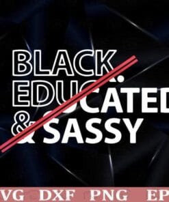 Black Educated and Sassy, Black History, Black Lives Matter, BLM, Melanin, Black Woman, Black people, Layered SVG, DXF, PNG, EPS