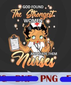 Black Nurse, Betty Boop, God Found The Strongest Women And Made Them Nurses, Black Girl Magic, Customizable PNG