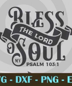 Bless the Lord oh My Soul PSALM 103 1 Christian Faith Church Customizable Layered Svg, Svg Eps Png Dxf