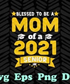 Blessed to Be a Mom of a 2021 Senior class of 2021, 2021 Graduate, Grad Gift, Pround Mom, Graduation 2021 SVG PNG DXF, EPS, PDF