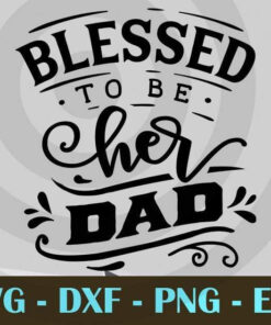 Blessed to be her dad, Love Dad, Daddy, Father's Day, Customizable Layered Svg, Svg Eps Png Dxf