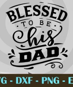 Blessed to be his dad, Love Dad, Daddy, Father's Day, Customizable Layered Svg, Svg Eps Png Dxf