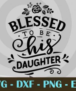 Blessed to be his daughter, Love Dad, Daddy, Father's Day, Customizable Layered Svg, Svg Eps Png Dxf