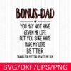 Bonus-Dad, You may Not Have Given Me Life But You Sure Have Made My Life Better, Layered SVG, DXF, PNG, EPS