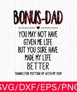 Bonus-Dad, You may Not Have Given Me Life But You Sure Have Made My Life Better, Layered SVG, DXF, PNG, EPS