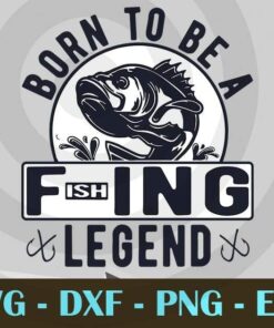 Born To Be A Fishing Legend Funny Sarcastic Fishing Humor , Customizable Layered Svg, Svg Eps Png Dxf