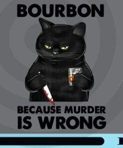 Bourbon Because Murder Is Wrong ,Cat Knifer and Bourbon , beer drink Cat Lovers Customizable Png