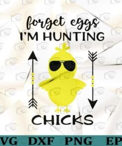 Boys Easter Chicks, Forget Eggs, IÂ’m Hunting Chicks, Boy Easter, Cute Chicks, Easter Egg, Layered SVG, DXF, PNG, EPS