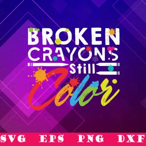 Broken Crayons Still Color, Mental Health Awareness, Inspritional Gift, Gift for Kid, SVG PNG DXF, EPS, PDF