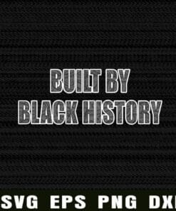 Built By Black History, Black Women, Black Man, Black Life, Black Life Matter, black people, Proud Layered Svg Eps Png Dxf