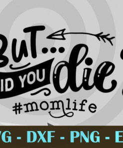 But did you die, Funny Mom, Funny Mother, Customizable Layered Svg, Svg Eps Png Dxf