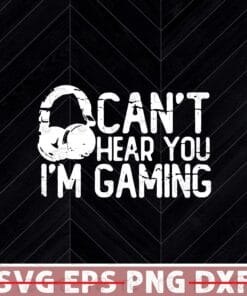 Can't Hear You I'm Gaming, Headset Graphic, Video Games, Gamer Gift Funny, Funny Gamer Layered Svg, Svg Eps Png Dxf