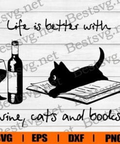 Cat And Wine Svg, Life Is Better With Wine, Cat And Books Svg, Cat Lovers, Love Reading, Book Lovers, Gift for Reader, Layered Svg Eps Png Dxf