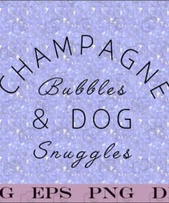 Champagne Bubbles & Dog Snuggles, Best Things, Wine Pet Puppy, Wine Lovers, Love Dogs,SVG PNG DXF, EPS, PDF