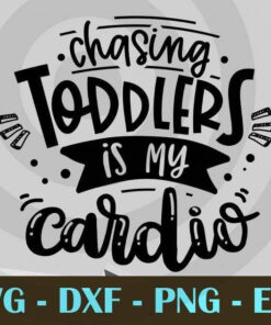 Chasing toddlers is my cardio, Funny Mom, Funny Mother, Customizable Layered Svg, Svg Eps Png Dxf