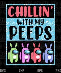 Chillin' With My Peeps Cute Among US Funny ,Happy Easter Day, Layered Svg, Png, Dxf, Eps