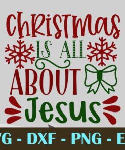 christmas is all about jesus Christmas Day Customizable Layered Svg, Svg Eps Png Dxf