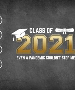 Class of 2021 Even A Pandemic Couldnt Stop Me Graduation Day, Grad Gift, Last Day Of School, Layered SVG, DXF, PNG, EPS