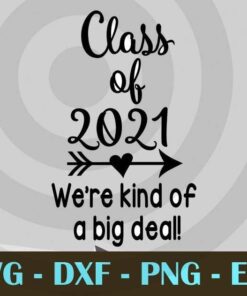 Class of 2021 Graduation We're kind of a big deal Customizable Layered Svg, Svg Eps Png Dxf