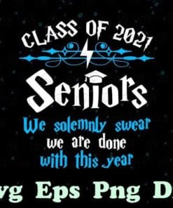 Class Of 2021 Seniors, We Solemnly Swear We Are Done With This Year, Seniors Class Of 2021, 2021 Graduation,school,, Layered SVG, DXF, PNG, EPS