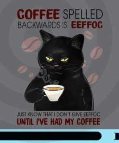 Coffe Spelled Backward Is Eeffoc, Just Know That Don't Give Eeffoc Until I've Had My Coffe, Black Cat, Coffee Lovers, Cat Lovers Customizable PNG