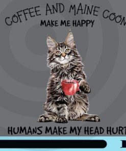 Coffee And Maine Coon Make Me Happy, Humans Make My Heart Hurt, Funny Cat, Maine Coon Cat, Cat Owners, Customizable Png