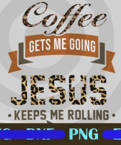 Coffee Gets Me Going Jesus Keeps Me Rolling, Coffee And Jesus, God, Leopard Customizable Png