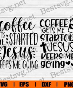 Coffee Jesus, Coffee Gets Me Started Jesus Keeps Me Going , Coffee Lover, Christmas Gift , Svg Eps Png Dxf