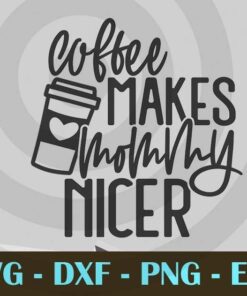 Coffee Makes Mommy Nicer funny Mom Mother family Design Bundles Customizable Layered Svg, Svg Eps Png Dxf