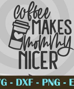 Coffee Makes Mommy Nicer Mother's day Mom Design Bundles Customizable Layered Svg, Svg Eps Png Dxf