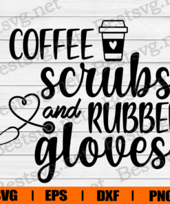 Coffee Scrubs and Rubber Gloves , Nurse Graduation Gifts , Nurse Gift , Stethoscope , Nurse Appreciation , Coffee Lover , Svg Eps Png Dxf