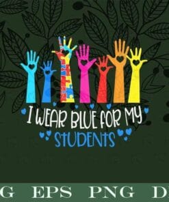Colorful Autism Hands, I Wear Blue For My Students, Teachers Autism Awareness, Autism Month, Autism Students, Gift for Kids, Layered SVG, DXF, PNG, EPS